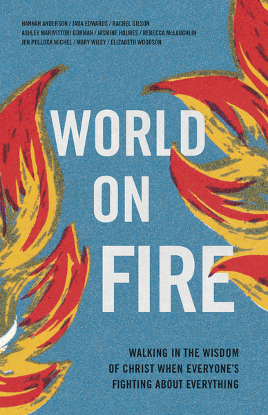 World on Fire: Walking in the Wisdom of Christ When Everyone’s Fighting About Everything