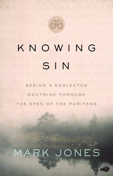 Knowing Sin: Seeing a Neglected Doctrine Through the Eyes of the Puritans