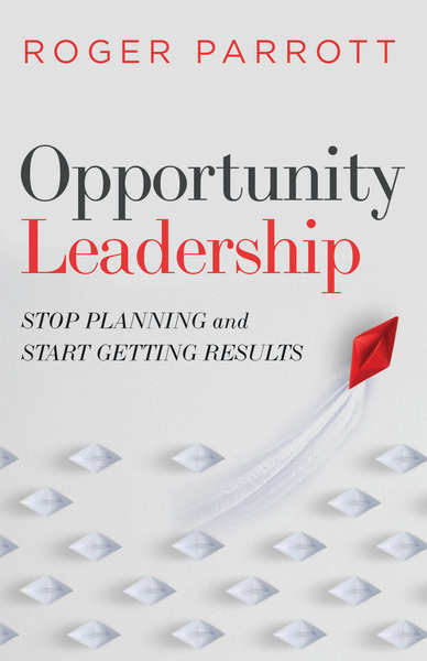 Opportunity Leadership: Stop Planning and Start Getting Results