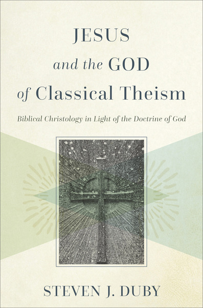 Jesus and the God of Classical Theism: Biblical Christology in Light of the Doctrine of God