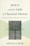 Jesus and the God of Classical Theism: Biblical Christology in Light of the Doctrine of God