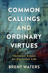 Common Callings and Ordinary Virtues: Christian Ethics for Everyday Life