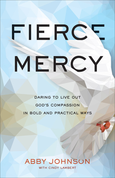 Fierce Mercy: Daring to Live Out God's Compassion in Bold and Practical Ways