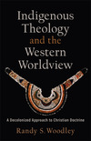 Indigenous Theology and the Western Worldview (Acadia Studies in Bible and Theology): A Decolonized Approach to Christian Doctrine