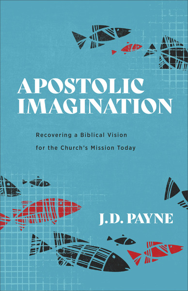 Apostolic Imagination: Recovering a Biblical Vision for the Church's Mission Today