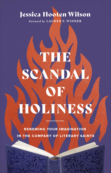 The Scandal of Holiness: Renewing Your Imagination in the Company of Literary Saints