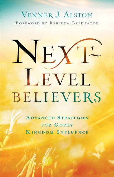 Next-Level Believers: Advanced Strategies for Godly Kingdom Influence