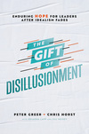 The Gift of Disillusionment: Enduring Hope for Leaders After Idealism Fades