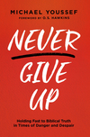 Never Give Up: Holding Fast to Biblical Truth in Times of Danger and Despair