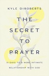 The Secret to Prayer: 31 Days to a More Intimate Relationship with God