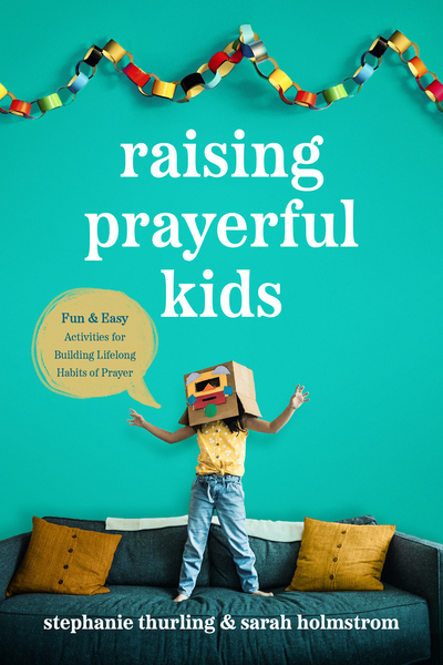 Raising Prayerful Kids: Fun and Easy Activities for Building Lifelong Habits of Prayer