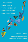 A Christian Field Guide to Technology for Engineers and Designers