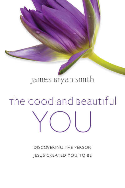 The Good and Beautiful You: Discovering the Person Jesus Created You to Be