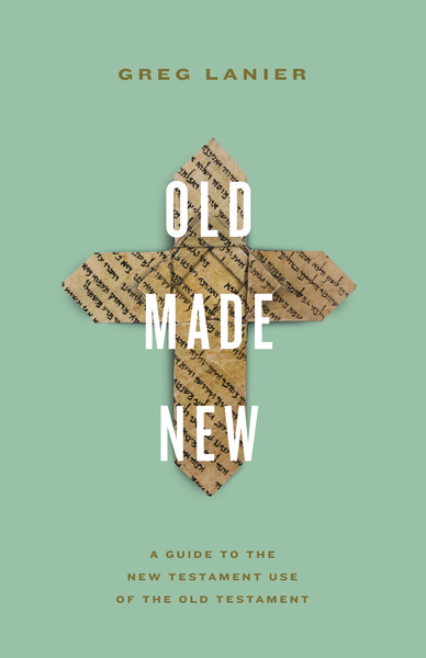 Old Made New: A Guide to the New Testament Use of the Old Testament