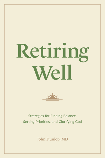 Retiring Well: Strategies for Finding Balance, Setting Priorities, and Glorifying God