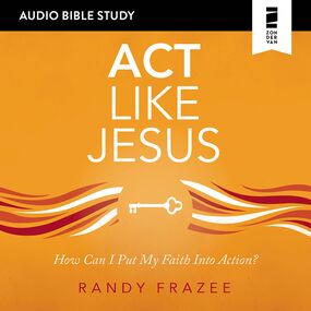 Act Like Jesus: Audio Bible Studies: How Can I Put My Faith into Action?