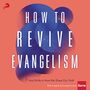 How to Revive Evangelism: 7 Vital Shifts in How We Share Our Faith