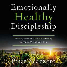 Emotionally Healthy Discipleship: Moving from Shallow Christianity to Deep Transformation