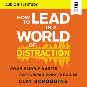 How to Lead in a World of Distraction: Audio Bible Studies: Maximizing Your Influence by Turning Down the Noise