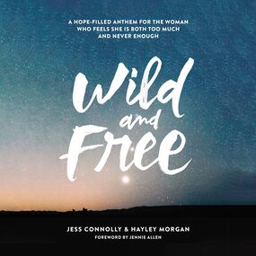 Wild and Free: A Hope-Filled Anthem for the Woman Who Feels She Is Both Too Much and Never Enough