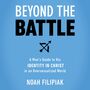Beyond the Battle: A Man's Guide to His Identity in Christ in an Oversexualized World