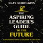 Aspiring Leader's Guide to the Future: 9 Surprising Ways Leadership is Changing