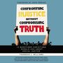Confronting Injustice without Compromising Truth: Audio Lectures: 12 Questions Christians Should Ask About Social Justice