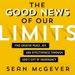 Good News of Our Limits: Find Greater Peace, Joy, and Effectiveness through God’s Gift of Inadequacy