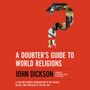 Doubter's Guide to World Religions: A Fair and Friendly Introduction to the History, Beliefs, and Practices of the Big Five