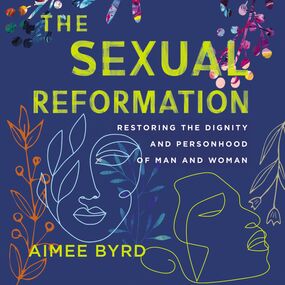 Sexual Reformation: Restoring the Dignity and Personhood of Man and Woman