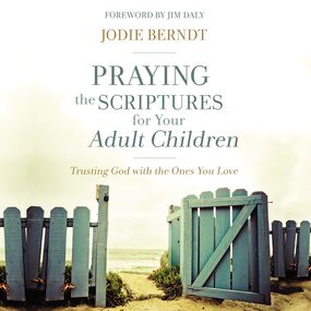 Praying the Scriptures for Your Adult Children: Trusting God with the Ones You Love