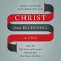 Christ from Beginning to End: How the Full Story of Scripture Reveals the Full Glory of Christ