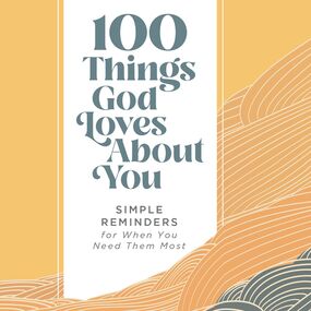 100 Things God Loves About You: Simple Reminders for When You Need Them Most