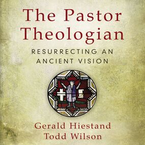 Pastor Theologian: Resurrecting an Ancient Vision