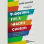 Budgeting for a Healthy Church: Aligning Finances with Biblical Priorities for Ministry