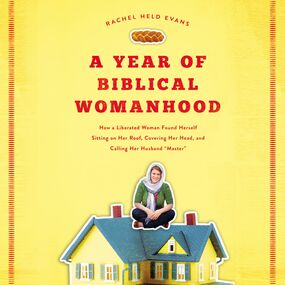 Year of Biblical Womanhood: How a Liberated Woman Found Herself Sitting on Her Roof, Covering Her Head, and Calling Her Husband 'Master'