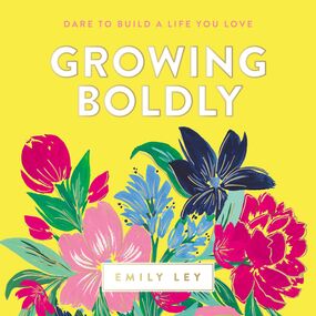 Growing Boldly: Dare to Build a Life You Love