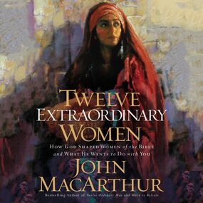 Twelve Extraordinary Women: How God Shaped Women of the Bible, and What He Wants to Do with You