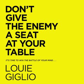 Don't Give the Enemy a Seat at Your Table: It's Time to Win the Battle of Your Mind...