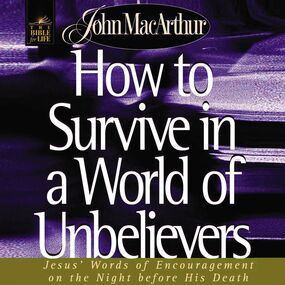 How to Survive in a World of Unbelievers: Jesus' Words of Encouragement on the Night Before His Death