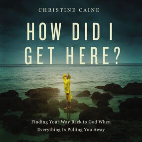 How Did I Get Here?: Finding Your Way Back to God When Everything is Pulling You Away