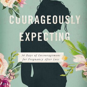 Courageously  Expecting: 30 Days of Encouragement for Pregnancy After Loss