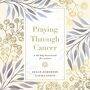 Praying Through Cancer: A 90-Day Devotional for Women