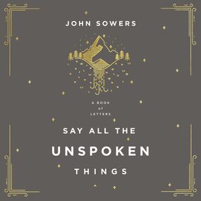 Say All the Unspoken Things: A Book of Letters