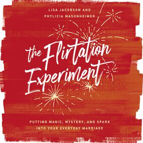 Flirtation Experiment: Putting Magic, Mystery, and Spark Into Your Everyday Marriage