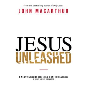 Jesus Unleashed: A New Vision of the Bold Confrontations of Christ and Why They Matter