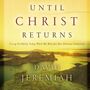 Until Christ Returns: Living Faithfully Today While We Wait for Our Glorious Tomorrow