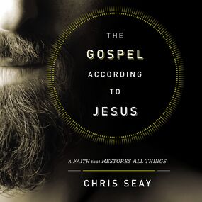 Gospel According to Jesus: A Faith that Restores All Things