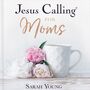 Jesus Calling for Moms, with Full Scriptures: Devotions for Strength, Comfort, and Encouragement