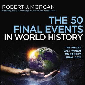 50 Final Events in World History: The Bible’s Last Words on Earth’s Final Days